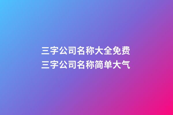 三字公司名称大全免费 三字公司名称简单大气-第1张-公司起名-玄机派